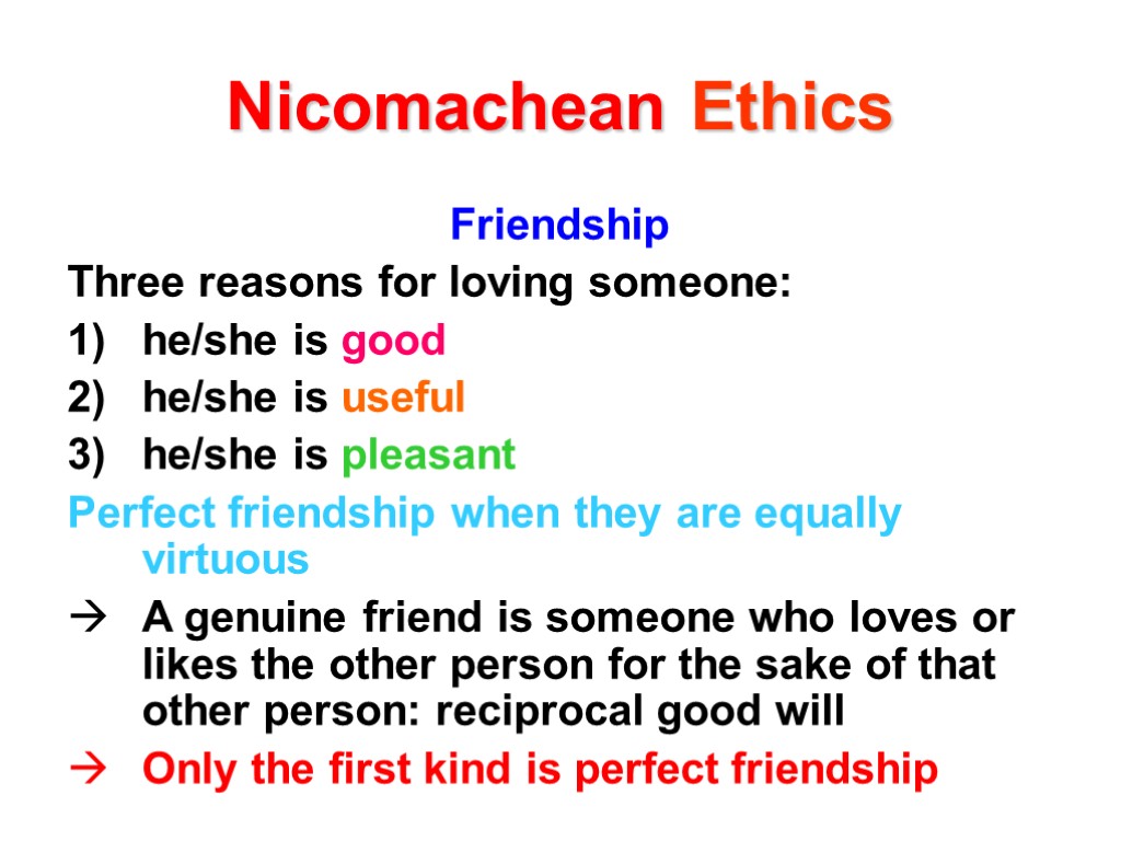 Nicomachean Ethics Friendship Three reasons for loving someone: he/she is good he/she is useful